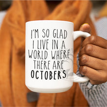 Load image into Gallery viewer, I&#39;m So Glad I Live In a World Where There Are Octobers Mug, Dishwasher &amp; Microwave Safe, Fall
